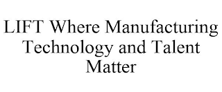 LIFT WHERE MANUFACTURING TECHNOLOGY AND TALENT MATTER