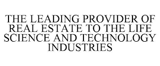 THE LEADING PROVIDER OF REAL ESTATE TO THE LIFE SCIENCE AND TECHNOLOGY INDUSTRIES