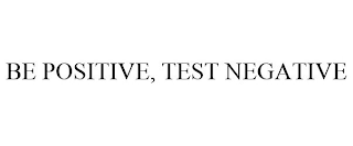 BE POSITIVE, TEST NEGATIVE