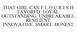 THAT GIRL CAN F.L.O.U.R.I.S.H. FAVORED.LOYAL. OUTSTANDING. UNBREAKABLE. RESILIENT. INNOVATIVE. SMART. HONEST.