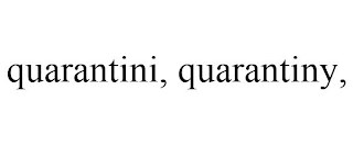 QUARANTINI, QUARANTINY,