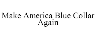 MAKE AMERICA BLUE COLLAR AGAIN