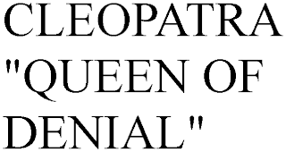 CLEOPATRA "QUEEN OF DENIAL"