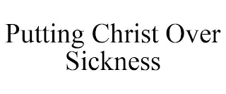 PUTTING CHRIST OVER SICKNESS