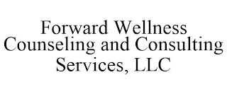 FORWARD WELLNESS COUNSELING AND CONSULTING SERVICES, LLC