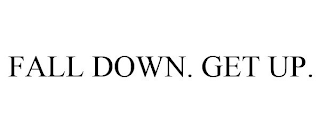 FALL DOWN. GET UP.