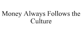 MONEY ALWAYS FOLLOWS THE CULTURE