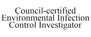 COUNCIL-CERTIFIED ENVIRONMENTAL INFECTION CONTROL INVESTIGATOR