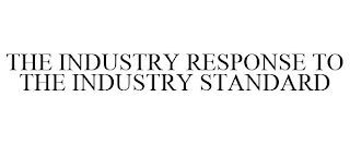 THE INDUSTRY RESPONSE TO THE INDUSTRY STANDARD