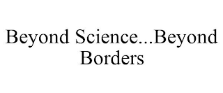 BEYOND SCIENCE...BEYOND BORDERS