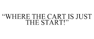 "WHERE THE CART IS JUST THE START!"