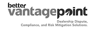 BETTER VANTAGE POINT DEALERSHIP DISPUTE, COMPLIANCE, AND RISK MITIGATION SOLUTIONS.