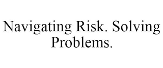 NAVIGATING RISK. SOLVING PROBLEMS.