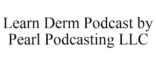 LEARN DERM PODCAST BY PEARL PODCASTING LLC