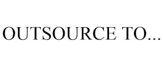 OUTSOURCE TO...