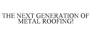 THE NEXT GENERATION OF METAL ROOFING!