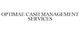OPTIMAE CASH MANAGEMENT SERVICES