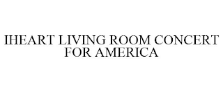 IHEART LIVING ROOM CONCERT FOR AMERICA