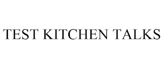 TEST KITCHEN TALKS