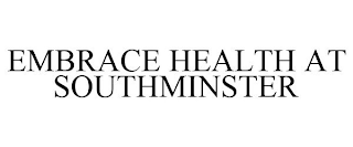 EMBRACE HEALTH AT SOUTHMINSTER