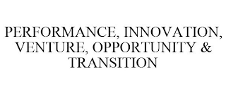 PERFORMANCE, INNOVATION, VENTURE, OPPORTUNITY & TRANSITION