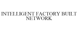 INTELLIGENT FACTORY BUILT NETWORK