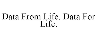 DATA FROM LIFE. DATA FOR LIFE.