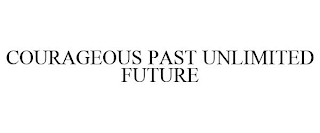 COURAGEOUS PAST UNLIMITED FUTURE