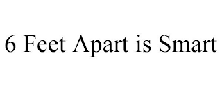 6 FEET APART IS SMART