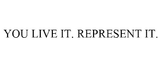 YOU LIVE IT. REPRESENT IT.