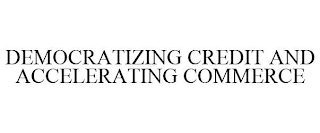 DEMOCRATIZING CREDIT AND ACCELERATING COMMERCE