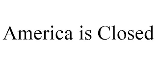 AMERICA IS CLOSED