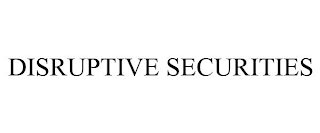 DISRUPTIVE SECURITIES