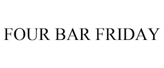 FOUR BAR FRIDAY