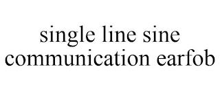 SINGLE LINE SINE COMMUNICATION EARFOB