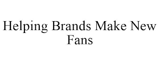 HELPING BRANDS MAKE NEW FANS