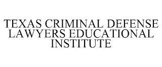 TEXAS CRIMINAL DEFENSE LAWYERS EDUCATIONAL INSTITUTE