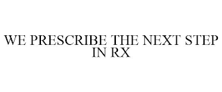 WE PRESCRIBE THE NEXT STEP IN RX