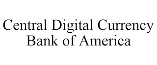 CENTRAL DIGITAL CURRENCY BANK OF AMERICA
