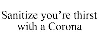 SANITIZE YOU'RE THIRST WITH A CORONA