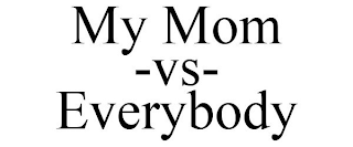 MY MOM -VS- EVERYBODY