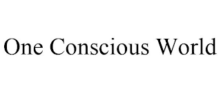 ONE CONSCIOUS WORLD