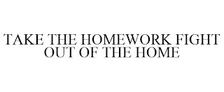 TAKE THE HOMEWORK FIGHT OUT OF THE HOME