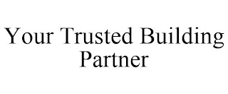 YOUR TRUSTED BUILDING PARTNER