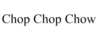 CHOP CHOP CHOW