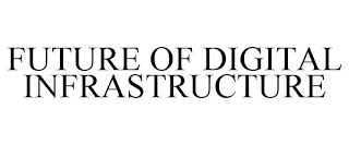 FUTURE OF DIGITAL INFRASTRUCTURE