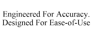 ENGINEERED FOR ACCURACY. DESIGNED FOR EASE-OF-USE