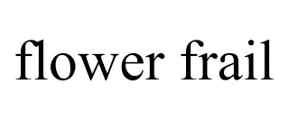 FLOWER FRAIL
