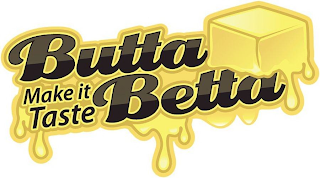 BUTTA MAKE IT TASTE BETTA