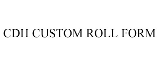 CDH CUSTOM ROLL FORM